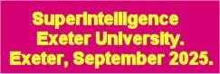 SuperIntelligence. Exeter, Sept. 17-19th, 2025.